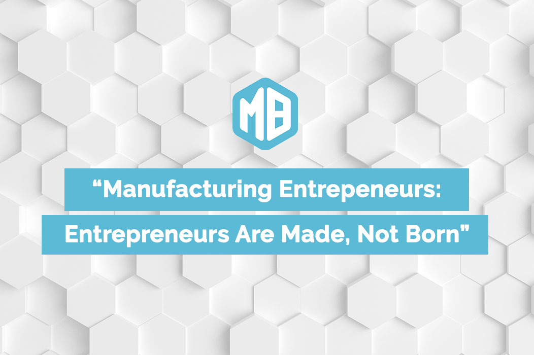 mark burdette - manufacturing entrepreneurs: entrepreneurs are made, not born